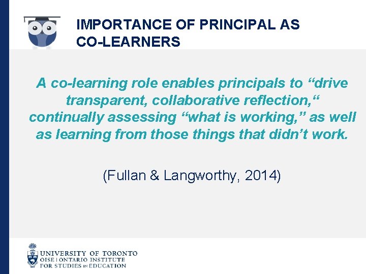 IMPORTANCE OF PRINCIPAL AS CO-LEARNERS A co-learning role enables principals to “drive transparent, collaborative