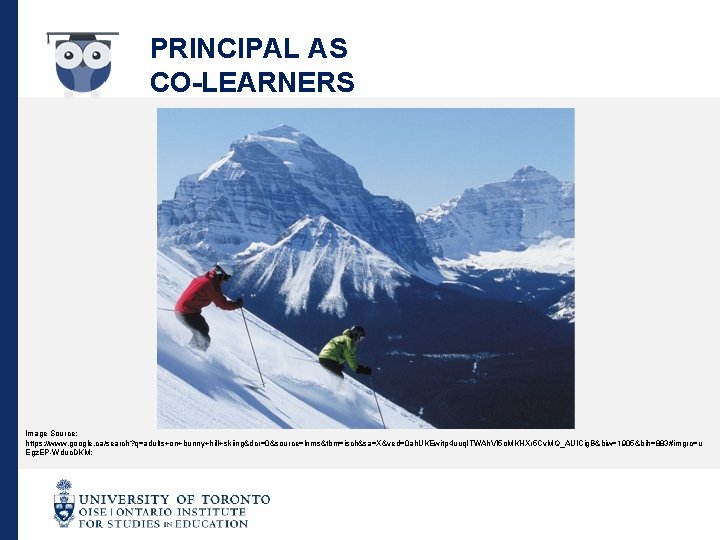 PRINCIPAL AS CO-LEARNERS Image Source: https: //www. google. ca/search? q=adults+on+bunny+hill+skiing&dcr=0&source=lnms&tbm=isch&sa=X&ved=0 ah. UKEwitp 4 uuq.