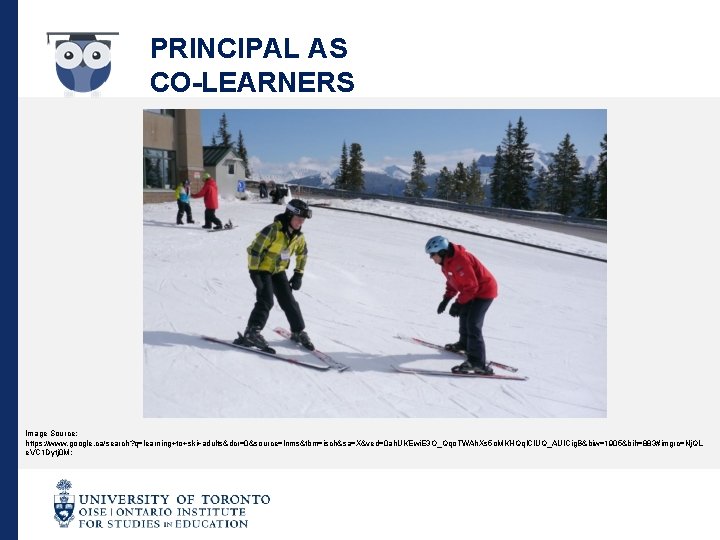 PRINCIPAL AS CO-LEARNERS Image Source: https: //www. google. ca/search? q=learning+to+ski+adults&dcr=0&source=lnms&tbm=isch&sa=X&ved=0 ah. UKEwi. E 3