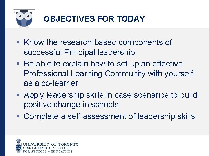 OBJECTIVES FOR TODAY § Know the research-based components of successful Principal leadership § Be