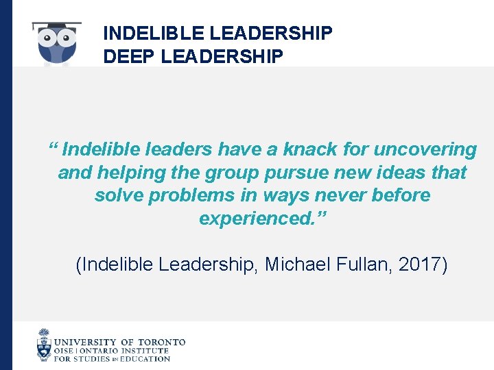INDELIBLE LEADERSHIP DEEP LEADERSHIP “ Indelible leaders have a knack for uncovering and helping