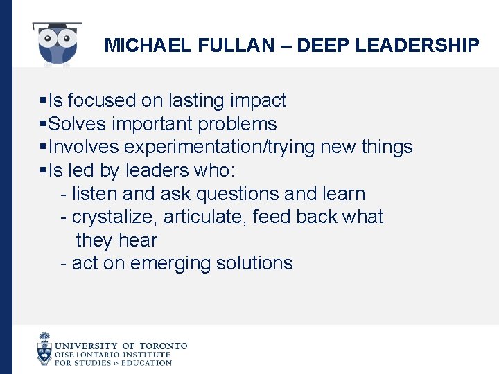 MICHAEL FULLAN – DEEP LEADERSHIP §Is focused on lasting impact §Solves important problems §Involves