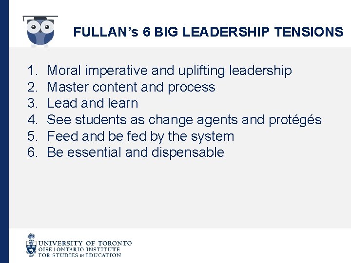 FULLAN’s 6 BIG LEADERSHIP TENSIONS 1. 2. 3. 4. 5. 6. Moral imperative and