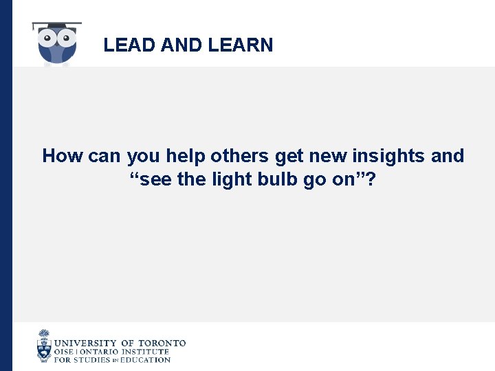 LEAD AND LEARN How can you help others get new insights and “see the