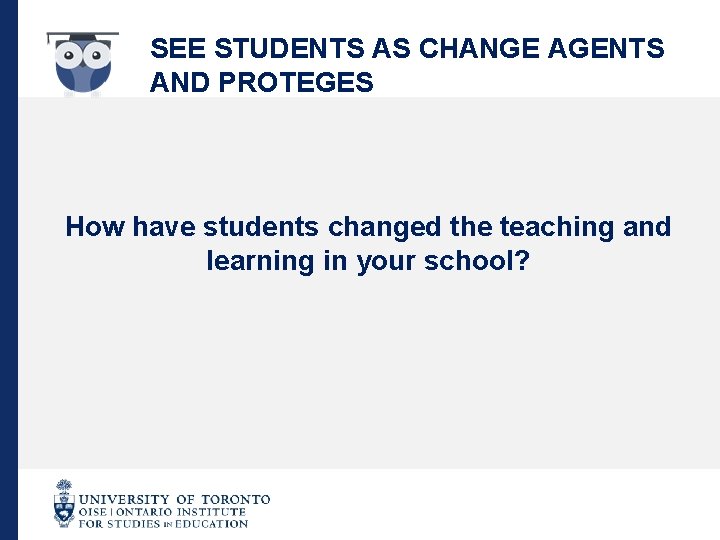 SEE STUDENTS AS CHANGE AGENTS AND PROTEGES How have students changed the teaching and