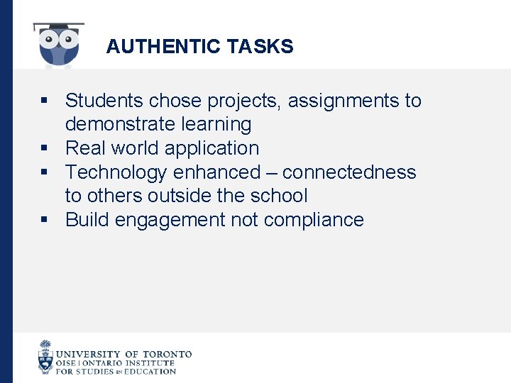 AUTHENTIC TASKS § Students chose projects, assignments to demonstrate learning § Real world application