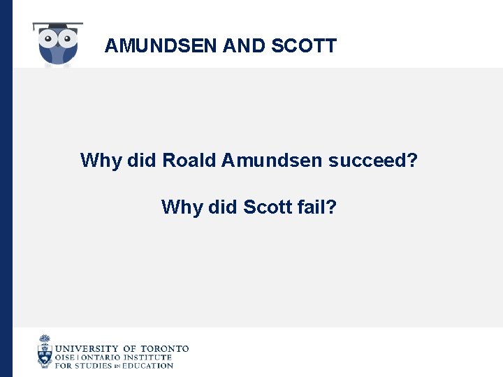 AMUNDSEN AND SCOTT Why did Roald Amundsen succeed? Why did Scott fail? 