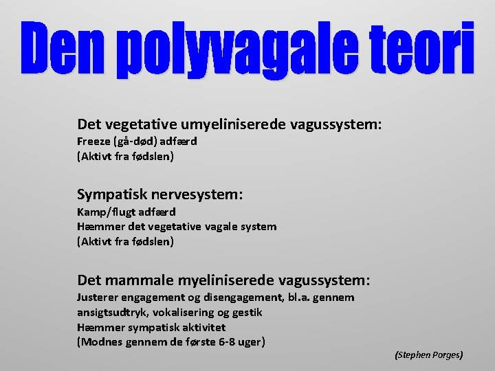 Det vegetative umyeliniserede vagussystem: Freeze (gå-død) adfærd (Aktivt fra fødslen) Sympatisk nervesystem: Kamp/flugt adfærd