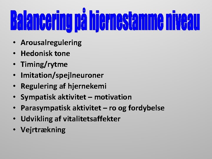  • • • Arousalregulering Hedonisk tone Timing/rytme Imitation/spejlneuroner Regulering af hjernekemi Sympatisk aktivitet