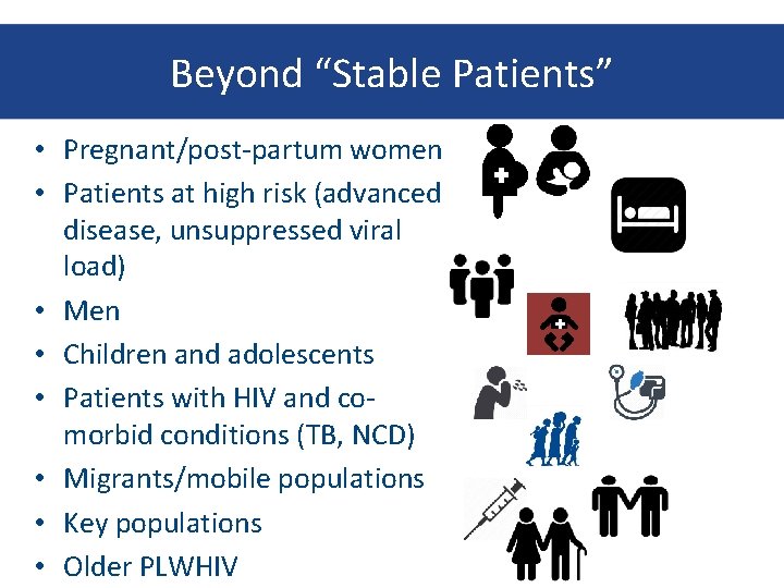 Beyond “Stable Patients” • Pregnant/post-partum women • Patients at high risk (advanced disease, unsuppressed