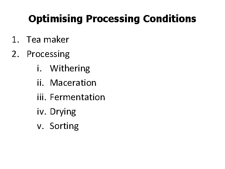 Optimising Processing Conditions 1. Tea maker 2. Processing i. Withering ii. Maceration iii. Fermentation Optimising Processing Conditions 1. Tea maker 2. Processing i. Withering ii. Maceration iii. Fermentation
