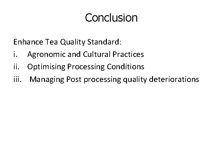 Conclusion Enhance Tea Quality Standard: i. Agronomic and Cultural Practices ii. Optimising Processing Conditions Conclusion Enhance Tea Quality Standard: i. Agronomic and Cultural Practices ii. Optimising Processing Conditions