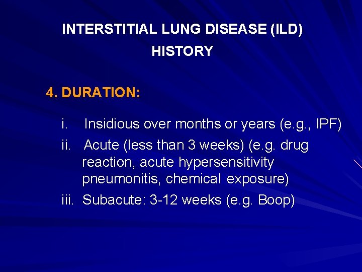 INTERSTITIAL LUNG DISEASE (ILD) HISTORY 4. DURATION: i. Insidious over months or years (e.