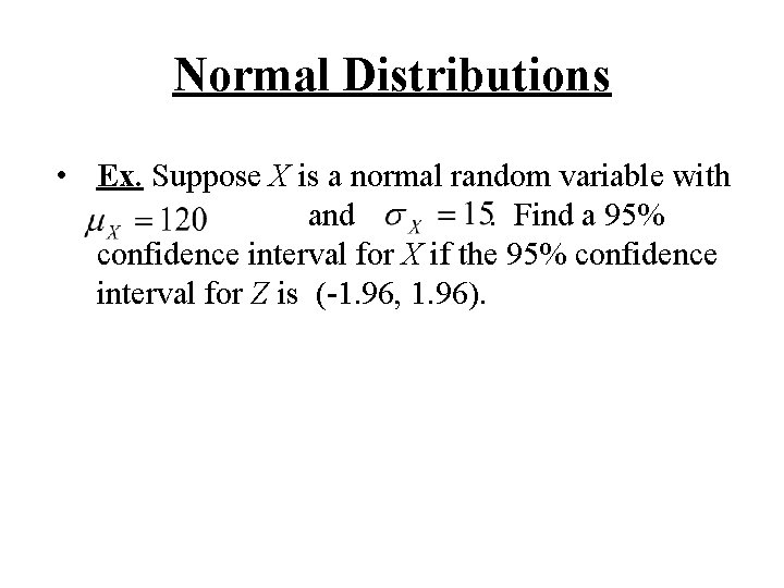 Normal Distributions • Ex. Suppose X is a normal random variable with and. Find