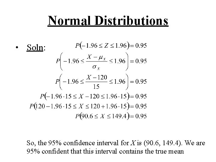 Normal Distributions • Soln: So, the 95% confidence interval for X is (90. 6,