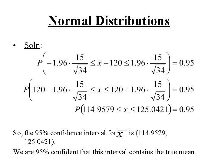 Normal Distributions • Soln: So, the 95% confidence interval for is (114. 9579, 125.