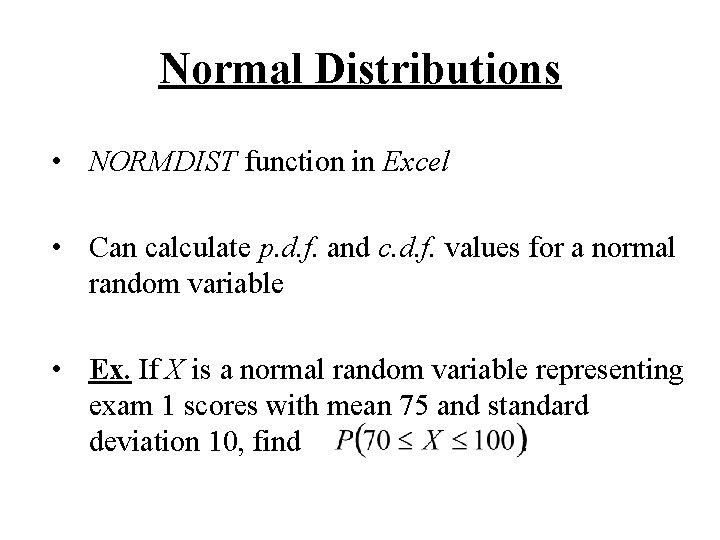 Normal Distributions • NORMDIST function in Excel • Can calculate p. d. f. and