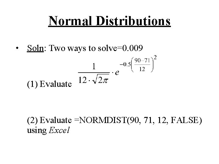 Normal Distributions • Soln: Two ways to solve=0. 009 (1) Evaluate (2) Evaluate =NORMDIST(90,