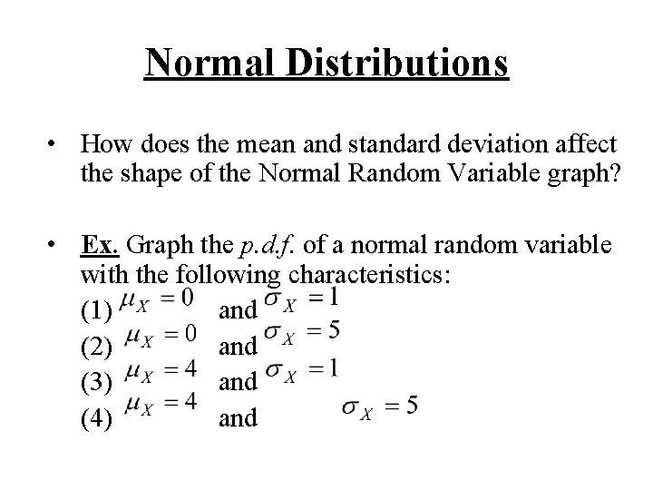 Normal Distributions • How does the mean and standard deviation affect the shape of