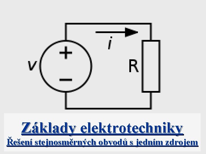 Základy elektrotechniky Řešení stejnosměrných obvodů s jedním zdrojem 