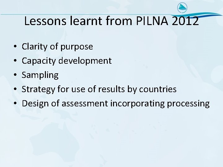 Lessons learnt from PILNA 2012 • • • Clarity of purpose Capacity development Sampling