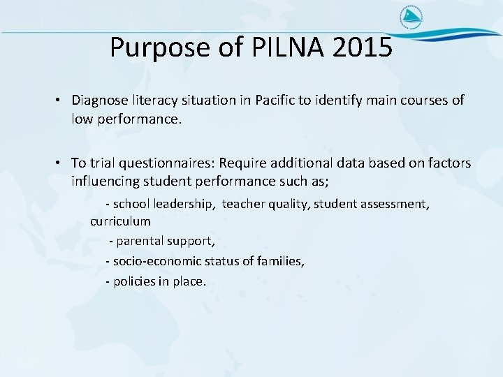 Purpose of PILNA 2015 • Diagnose literacy situation in Pacific to identify main courses