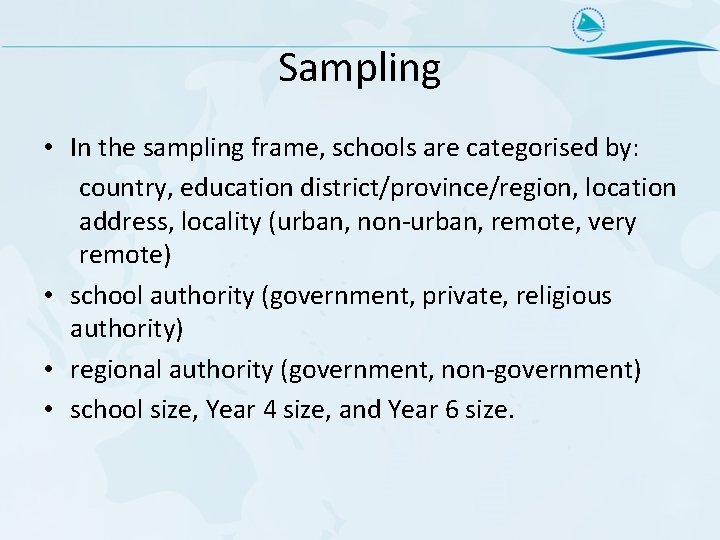 Sampling • In the sampling frame, schools are categorised by: country, education district/province/region, location