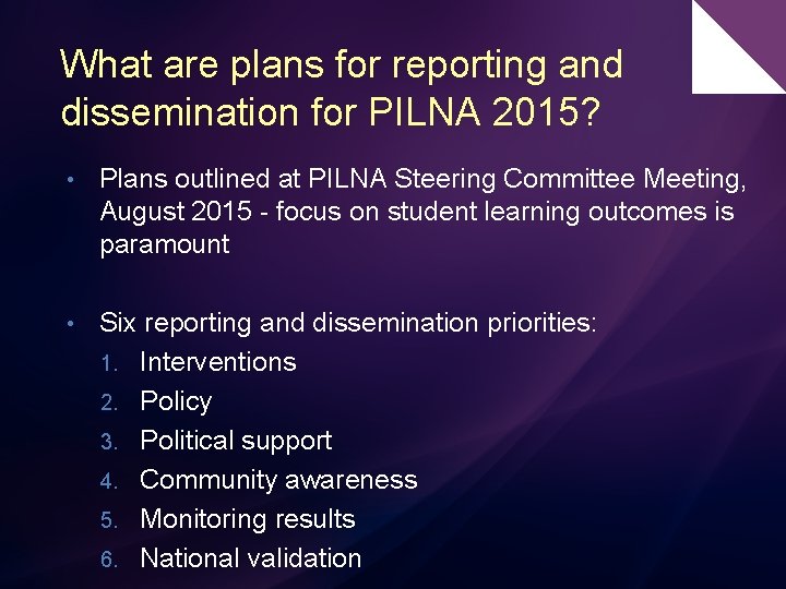 What are plans for reporting and dissemination for PILNA 2015? • Plans outlined at