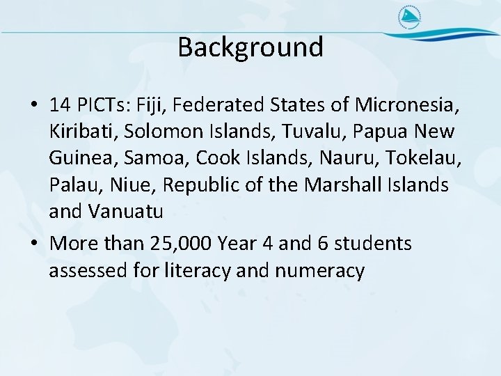 Background • 14 PICTs: Fiji, Federated States of Micronesia, Kiribati, Solomon Islands, Tuvalu, Papua