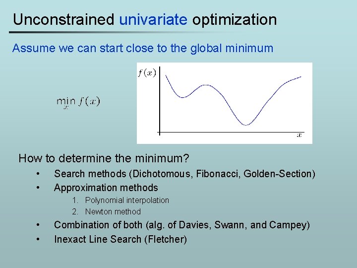 Unconstrained univariate optimization Assume we can start close to the global minimum How to