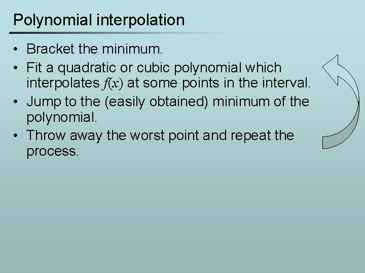 Polynomial interpolation • Bracket the minimum. • Fit a quadratic or cubic polynomial which