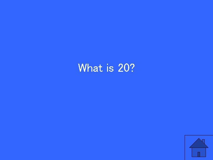 What is 20? 