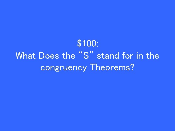 $100: What Does the “S” stand for in the congruency Theorems? 