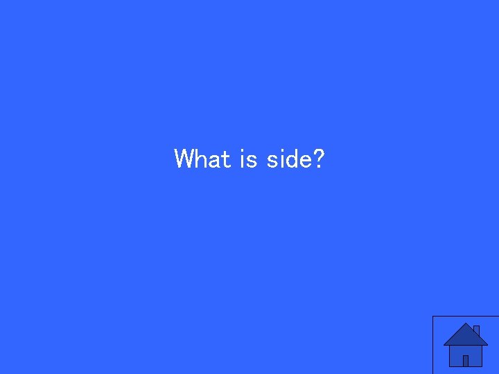 What is side? 