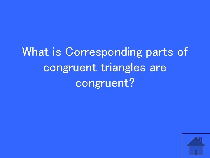 What is Corresponding parts of congruent triangles are congruent? 