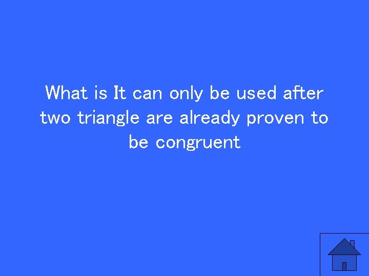 What is It can only be used after two triangle are already proven to