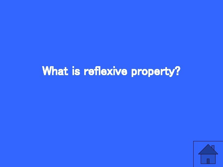 What is reflexive property? 