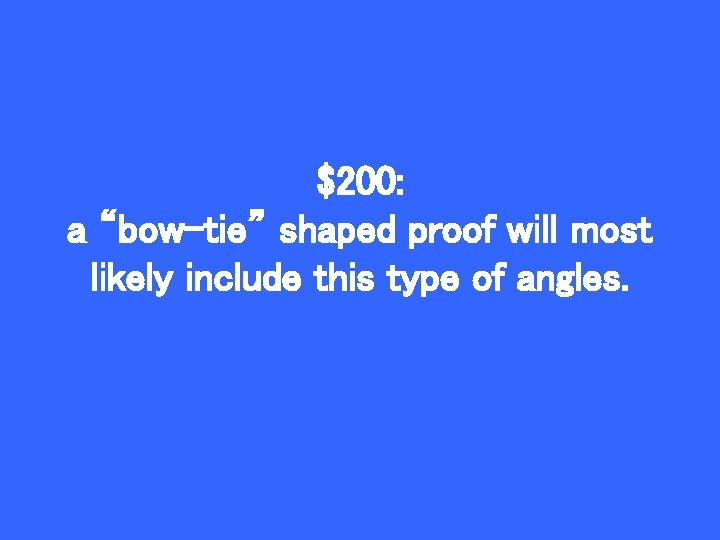 $200: a “bow-tie” shaped proof will most likely include this type of angles. 