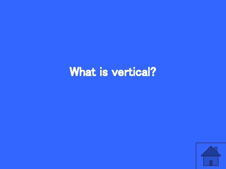 What is vertical? 