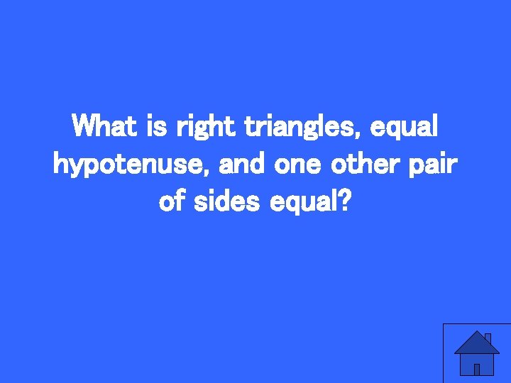 What is right triangles, equal hypotenuse, and one other pair of sides equal? 