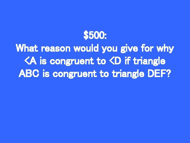 $500: What reason would you give for why <A is congruent to <D if