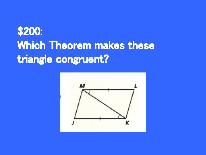 $200: Which Theorem makes these triangle congruent? 