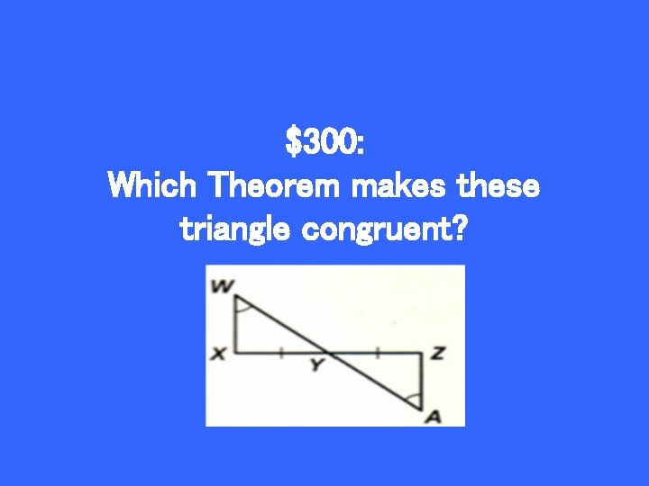 $300: Which Theorem makes these triangle congruent? 