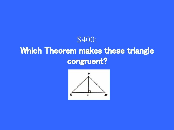 $400: Which Theorem makes these triangle congruent? 