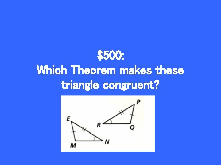 $500: Which Theorem makes these triangle congruent? 