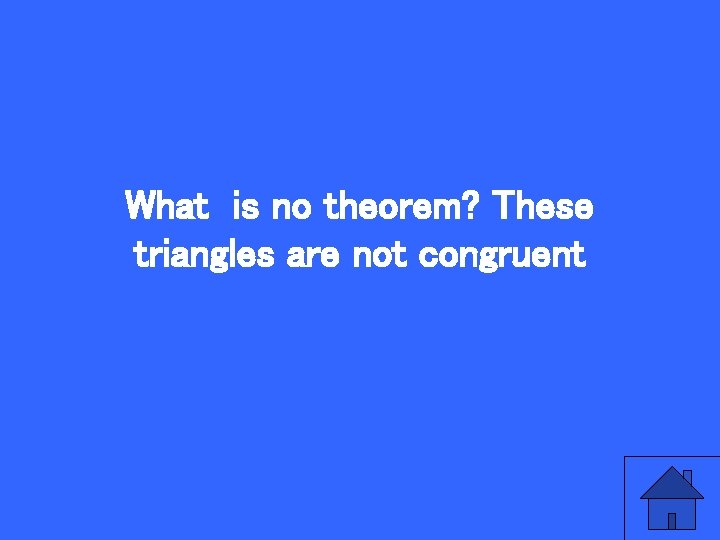 What is no theorem? These triangles are not congruent 