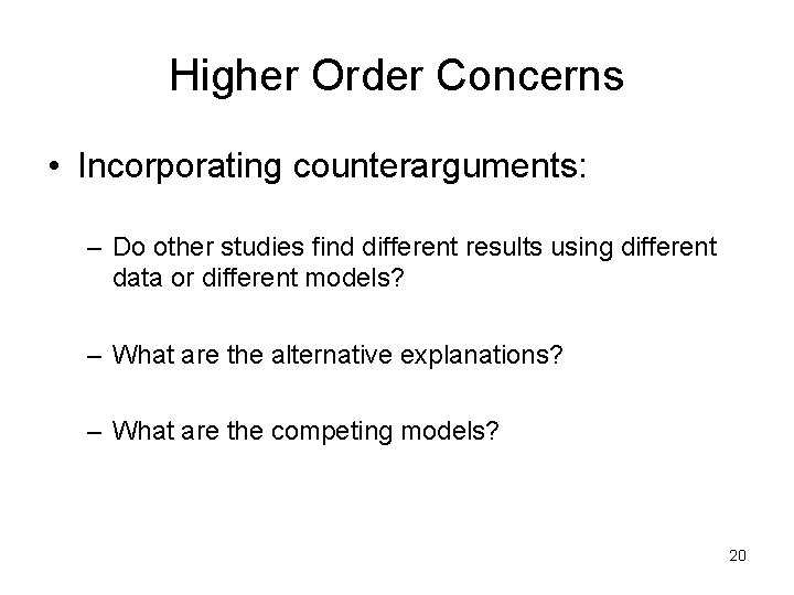Higher Order Concerns • Incorporating counterarguments: – Do other studies find different results using Higher Order Concerns • Incorporating counterarguments: – Do other studies find different results using