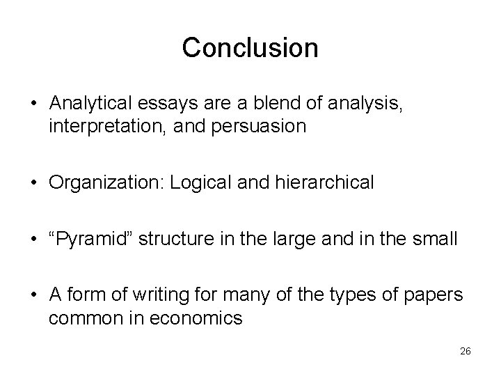 Conclusion • Analytical essays are a blend of analysis, interpretation, and persuasion • Organization: Conclusion • Analytical essays are a blend of analysis, interpretation, and persuasion • Organization: