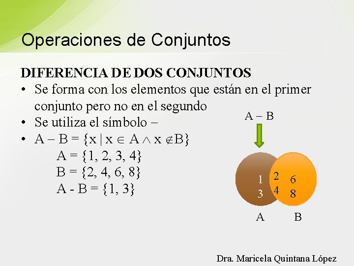 Operaciones de Conjuntos DIFERENCIA DE DOS CONJUNTOS • Se forma con los elementos que