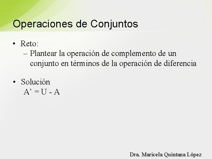 Operaciones de Conjuntos • Reto: – Plantear la operación de complemento de un conjunto